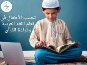 طرق مبتكرة لتحبيب الأطفال في تعلم اللغة العربية وقراءة القرآن