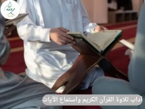 آداب تلاوة القرآن الكريم واستماع الآيات (الظاهرة والباطنة)