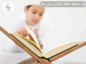 كيف تحفظ طفلك القرآن بدون ملل