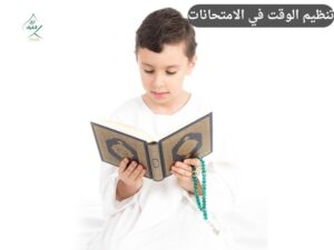 تنظيم الوقت في الامتحانات: هل نوقف حفظ القرآن أم نعدل الخطة؟